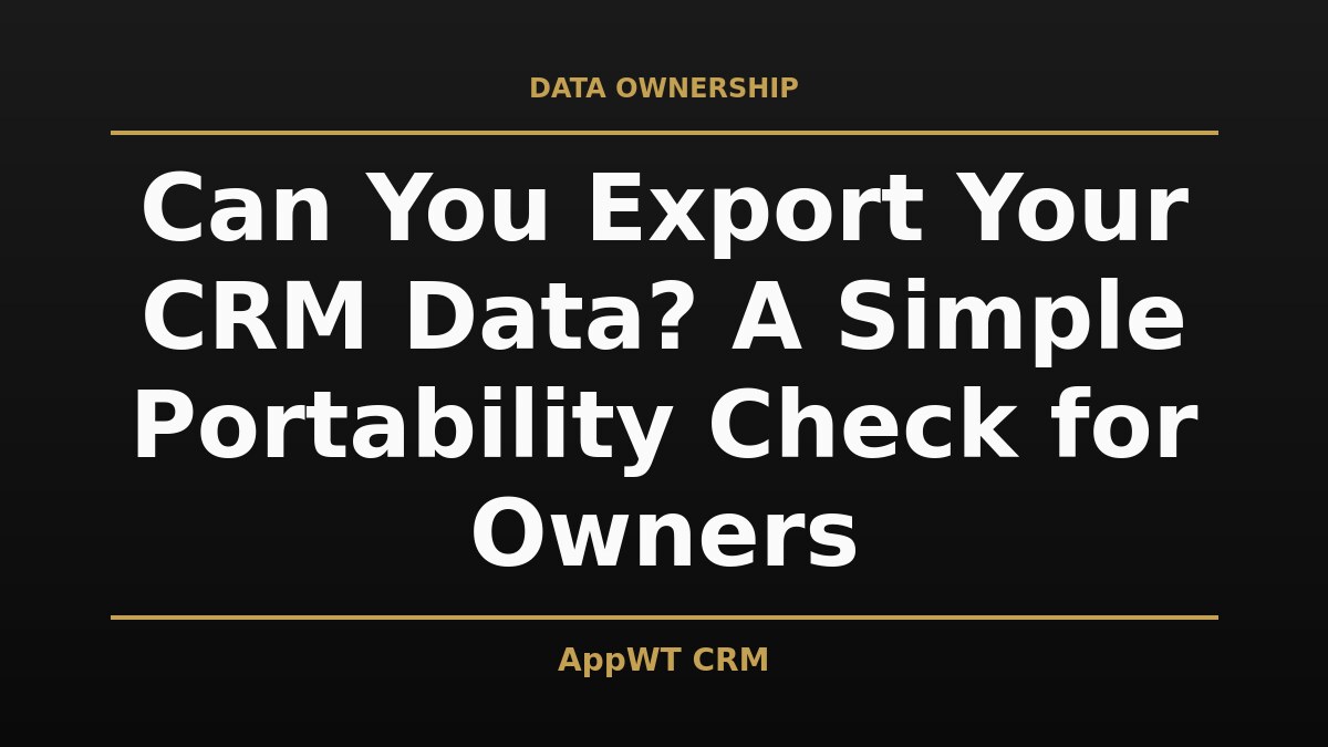 Black and gold title card reading Can You Export Your CRM Data? A Simple Portability Check for Owners, with the AppWT CRM name in gold along the bottom edge