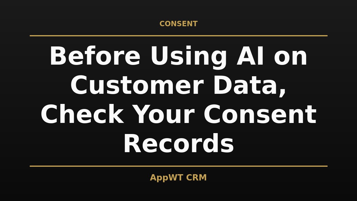 Black and gold title card reading Before Using AI on Customer Data, Check Your Consent Records, with the AppWT CRM name in gold along the bottom edge