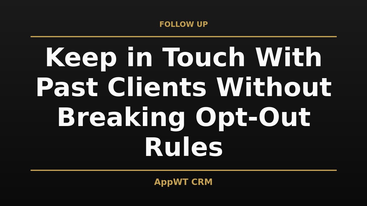 Black and gold title card reading Keep in Touch With Past Clients Without Breaking Opt-Out Rules, with the AppWT CRM name in gold along the bottom edge