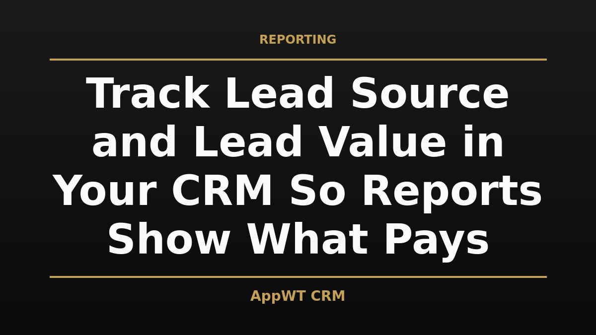 Black and gold title card reading Track Lead Source and Lead Value in Your CRM So Reports Show What Pays, with the AppWT CRM name in gold along the bottom edge