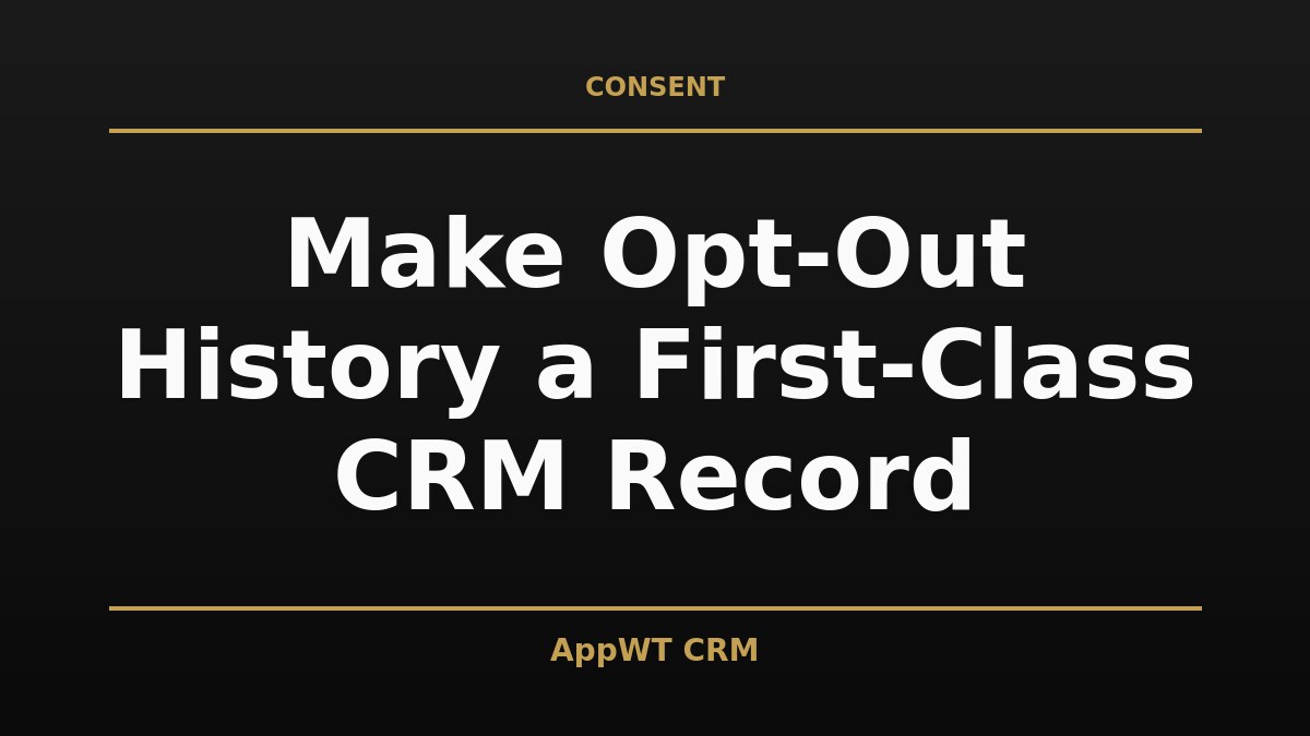 Black and gold title card reading Make Opt-Out History a First-Class CRM Record, with the AppWT CRM name in gold along the bottom edge