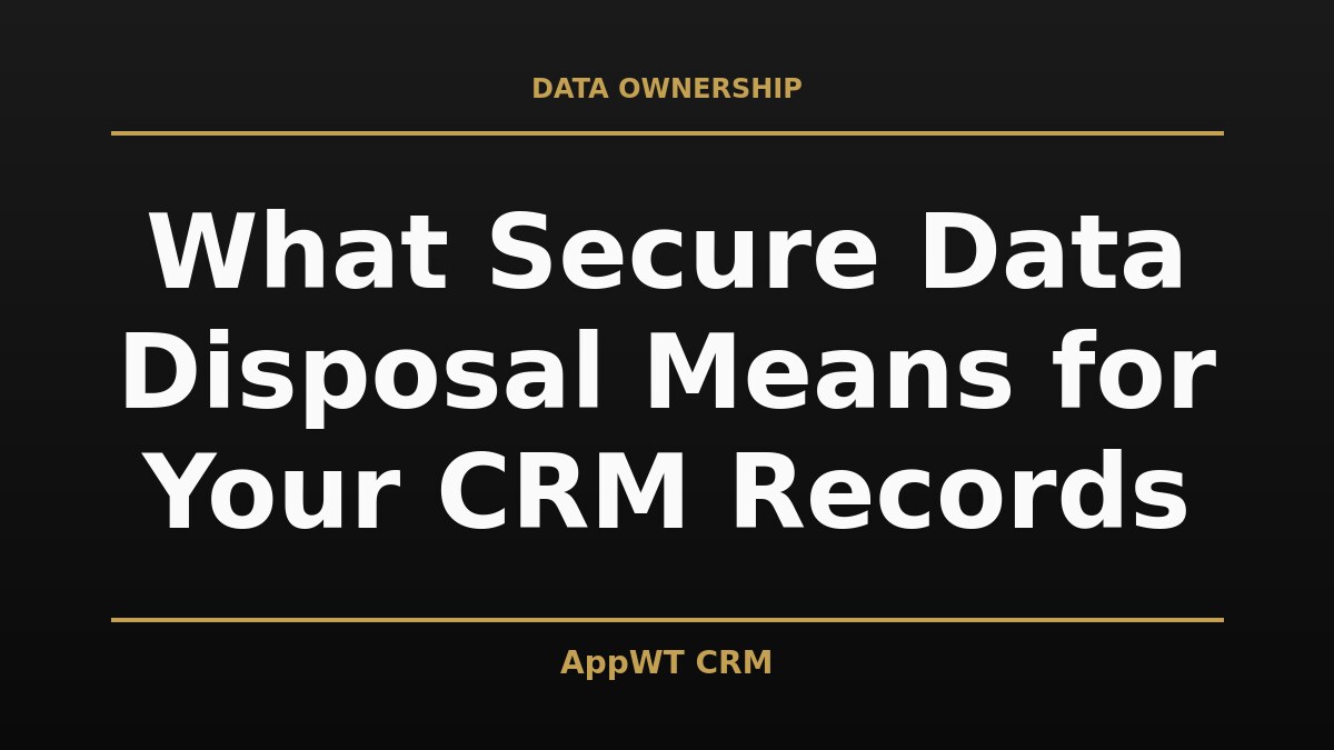 Black and gold title card reading What Secure Data Disposal Means for Your CRM Records, with the AppWT CRM name in gold along the bottom edge